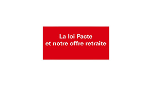 La loi Pacte et notre offre retraite