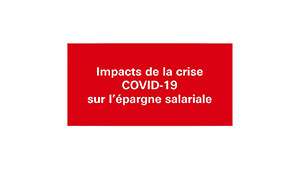 -	Impacts de la crise COVID-19 sur l'épargne salariale